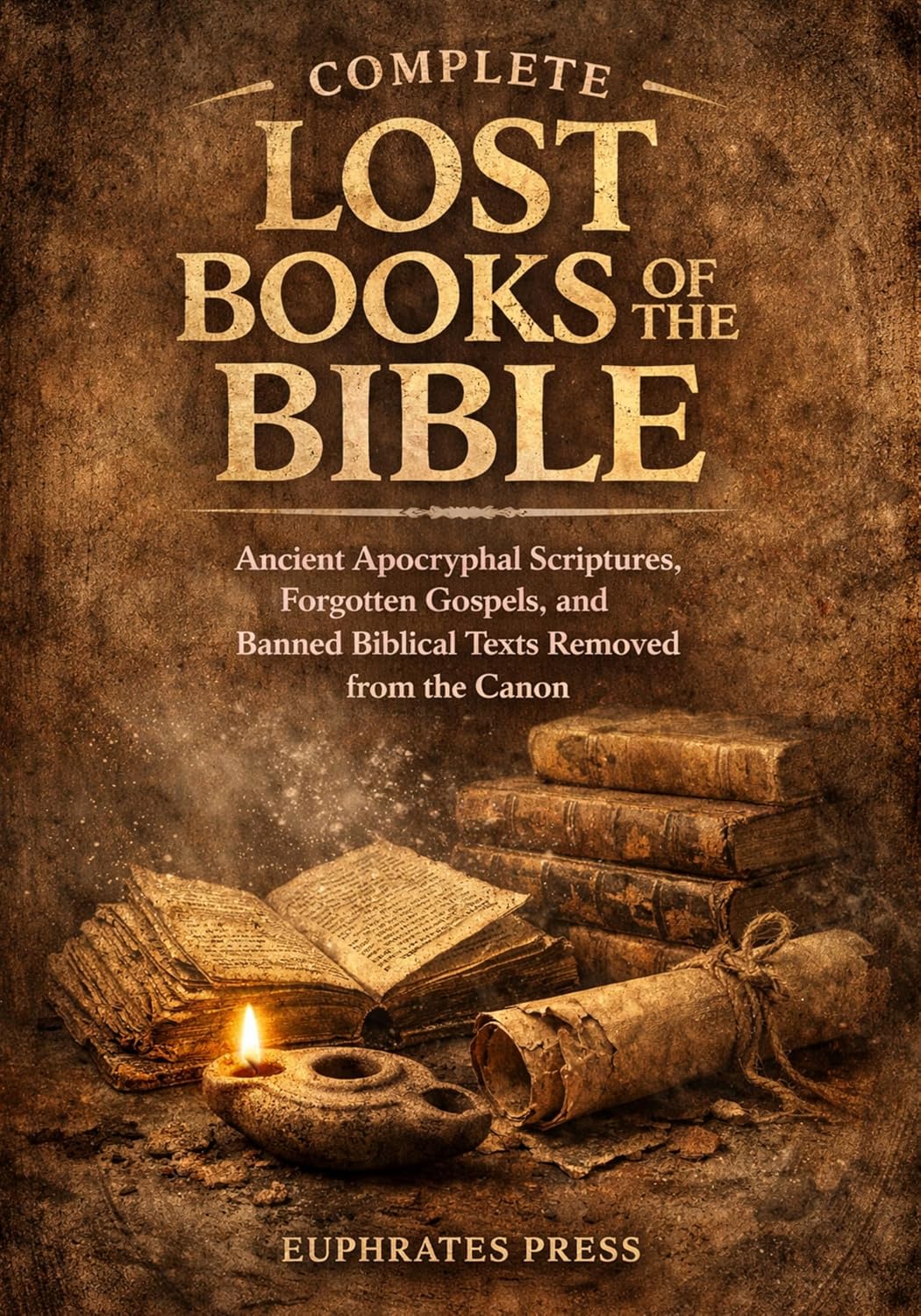 Complete Lost Books of the Bible: Ancient Apocryphal Scriptures, Forgotten Gospels, and Banned Biblical Texts Removed from the Canon