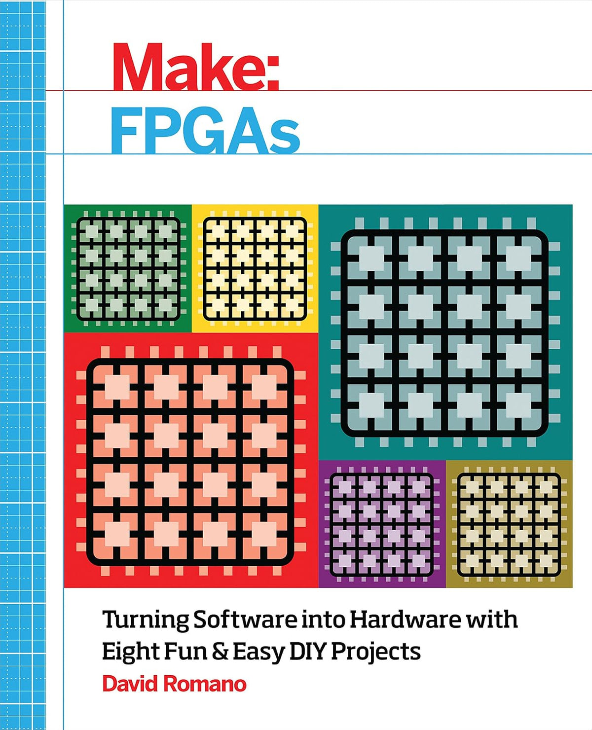 Make: FPGAs: Turning Software into Hardware with Eight Fun and Easy DIY Projects