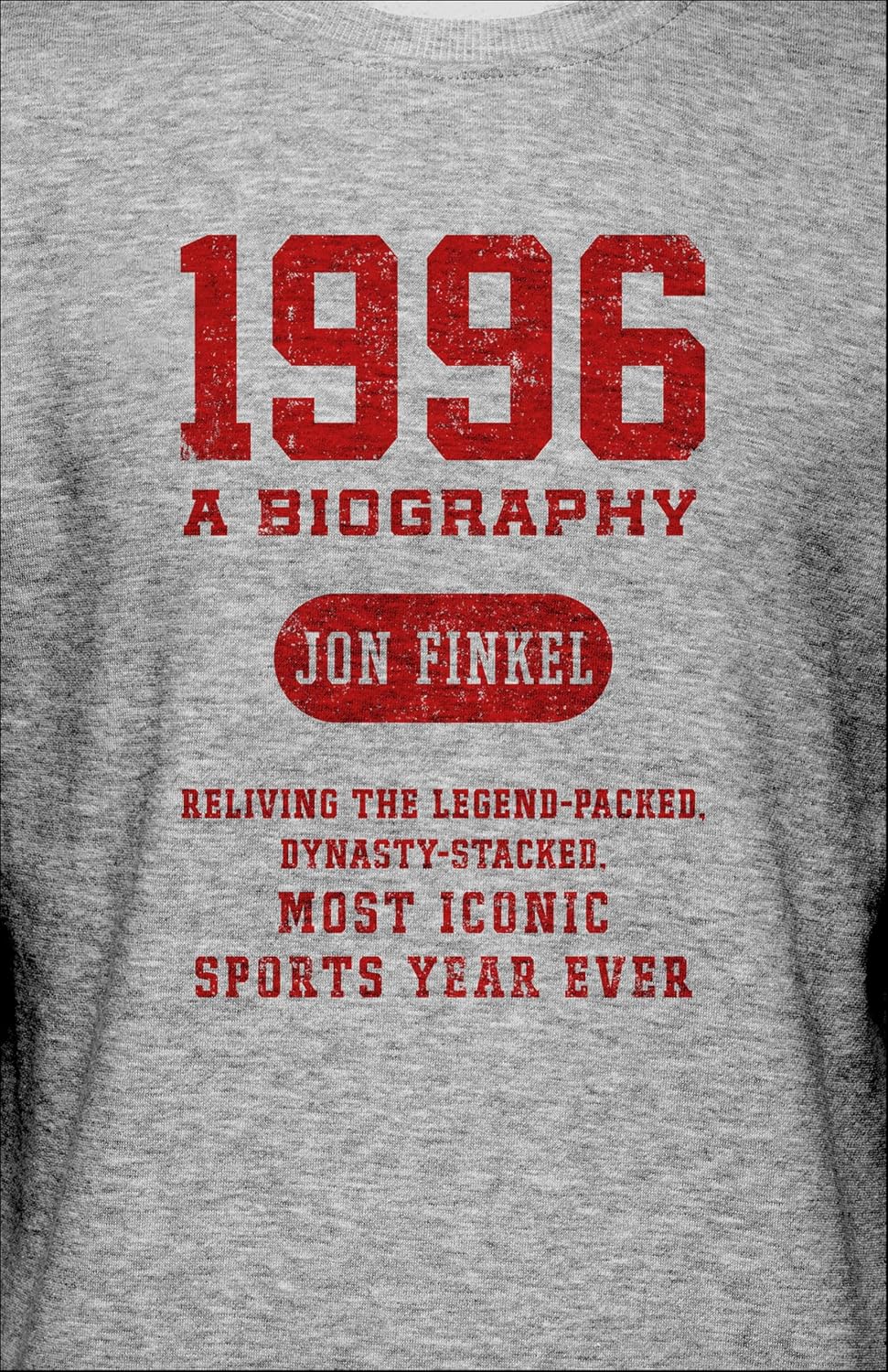 1996: A Biography: Reliving the Legend-Packed, Dynasty-Stacked, Most Iconic Sports Year Ever