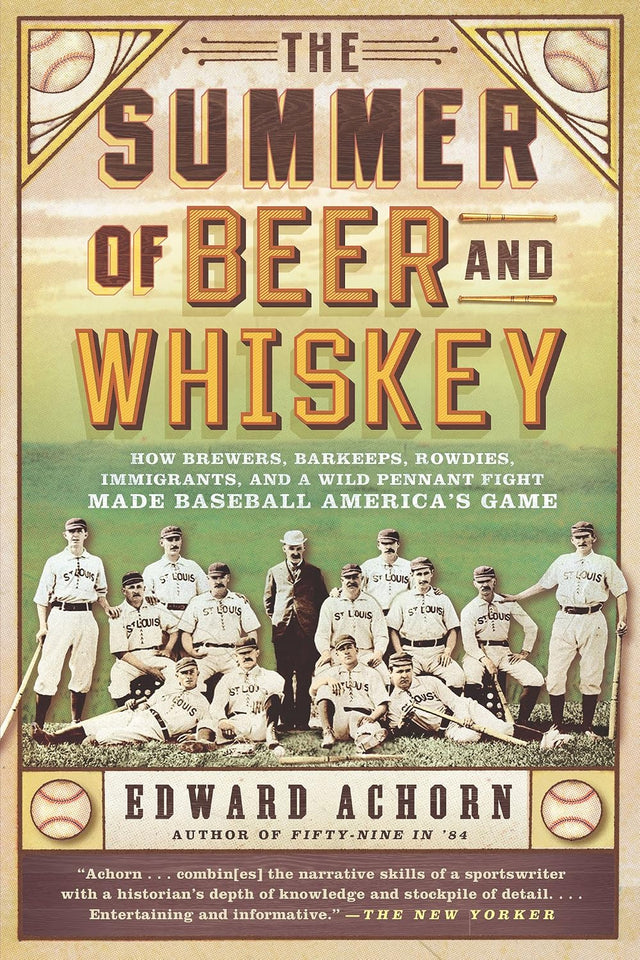 The Summer of Beer and Whiskey: How Brewers, Barkeeps, Rowdies, Immigrants, and a Wild Pennant Fight Made Baseball America's Game