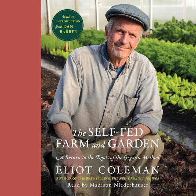 The Self-Fed Farm and Garden: A Return to the Roots of the Organic Method