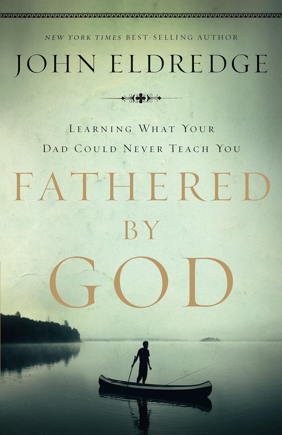 Fathered by God: Learning What Your Dad Could Never Teach You (Embark on the Path to Authentic Manhood and Discover the True Meaning of Masculinity) - The Perfect Gift for Young Men and New Fathers