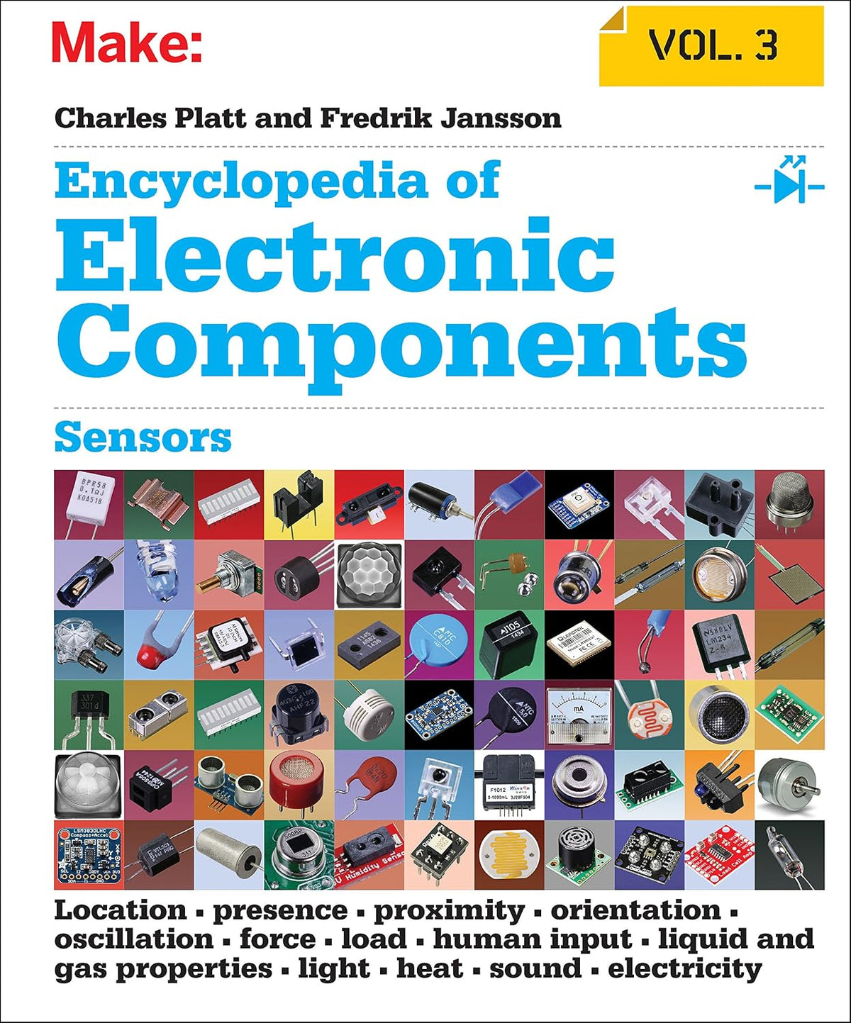 Encyclopedia of Electronic Components Volume 3: Sensors for Location, Presence, Proximity, Orientation, Oscillation, Force, Load, Human Input, Liquid and ... Light, Heat, Sound, and Electricity