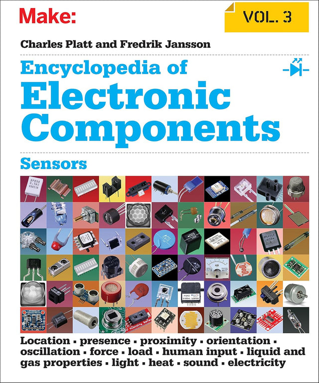 Encyclopedia of Electronic Components Volume 3: Sensors for Location, Presence, Proximity, Orientation, Oscillation, Force, Load, Human Input, Liquid and ... Light, Heat, Sound, and Electricity