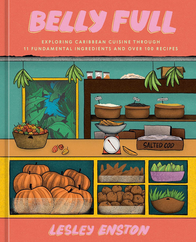 Belly Full: Exploring Caribbean Cuisine through 11 Fundamental Ingredients and over 100 Recipes [A Cookbook]