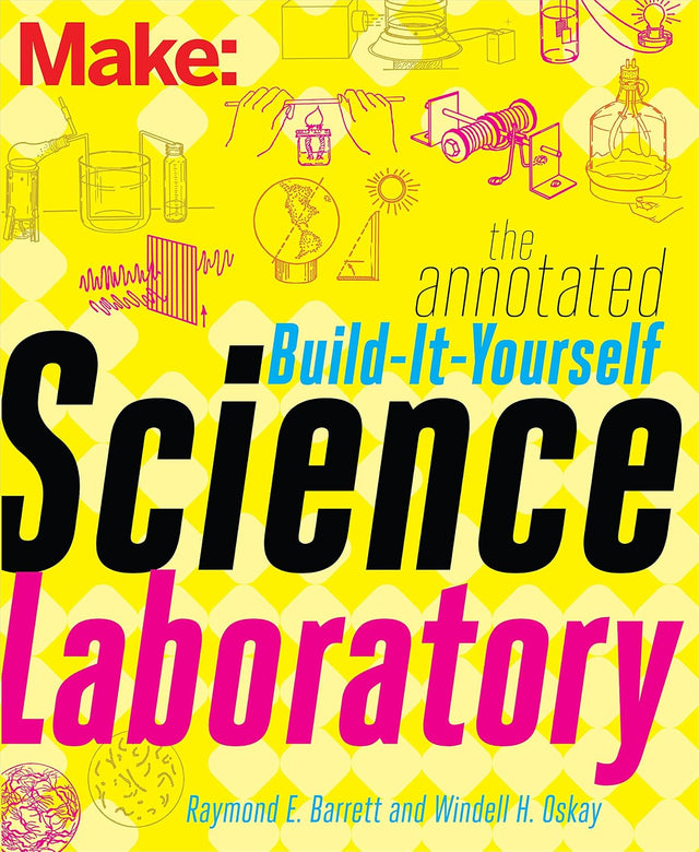 The Annotated Build-It-Yourself Science Laboratory: Build Over 200 Pieces of Science Equipment! (Make: Technology on Your Time)