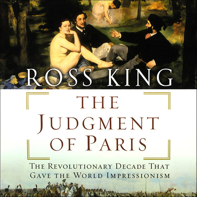 The Judgment of Paris: The Revolutionary Decade That Gave the World Impressionism