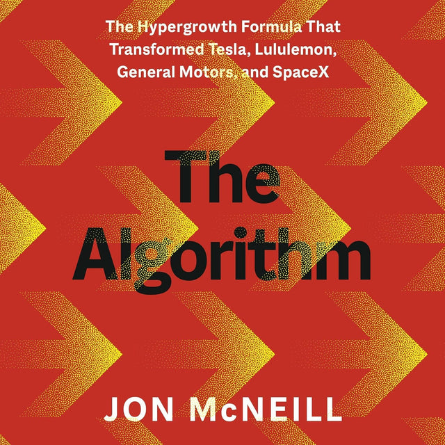 The Algorithm: The Hypergrowth Formula That Transformed Tesla, Lululemon, General Motors, and SpaceX