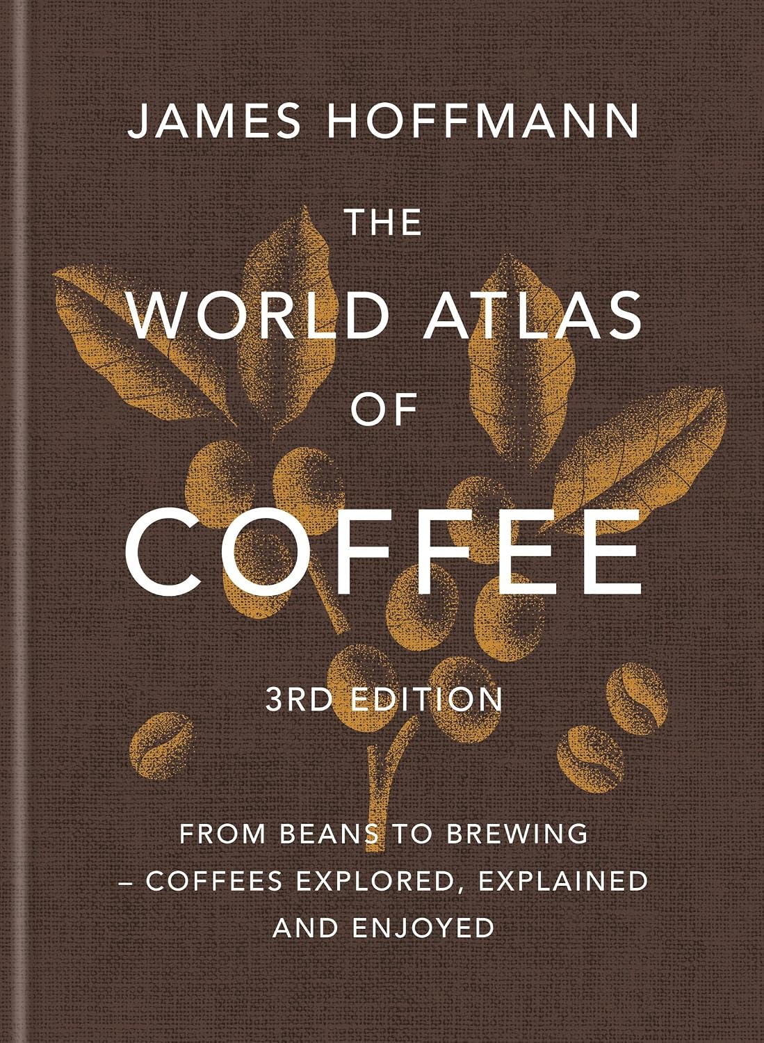 The World Atlas of Coffee 3rd edition: From beans to brewing – coffees explored, explained and enjoyed