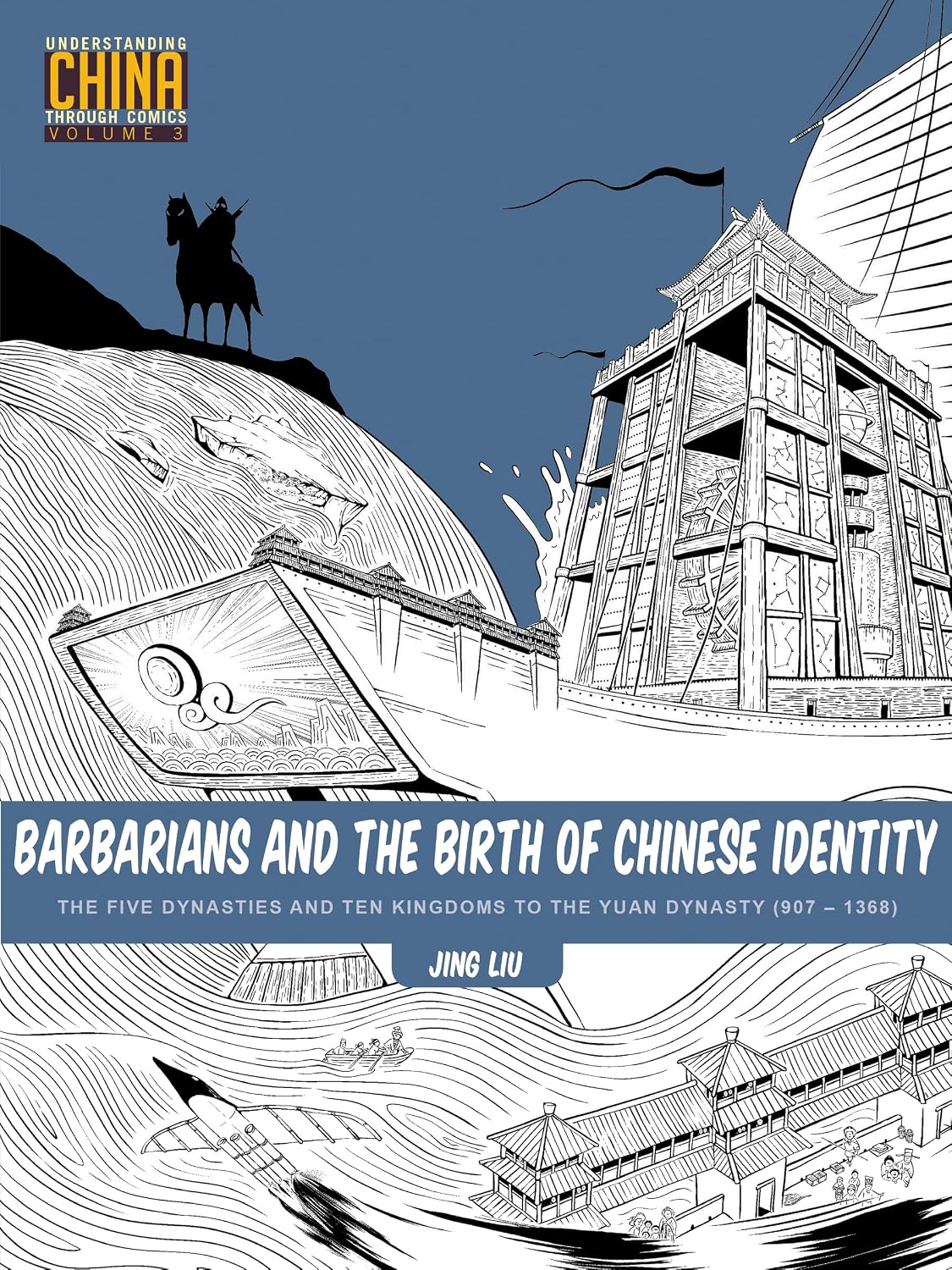 Barbarians and the Birth of Chinese Identity: The Five Dynasties and Ten Kingdoms to the Yuan Dynasty (907 - 1368) (Understanding China Through Comics, 3)