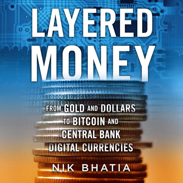 Layered Money: From Gold and Dollars to Bitcoin and Central Bank Digital Currencies