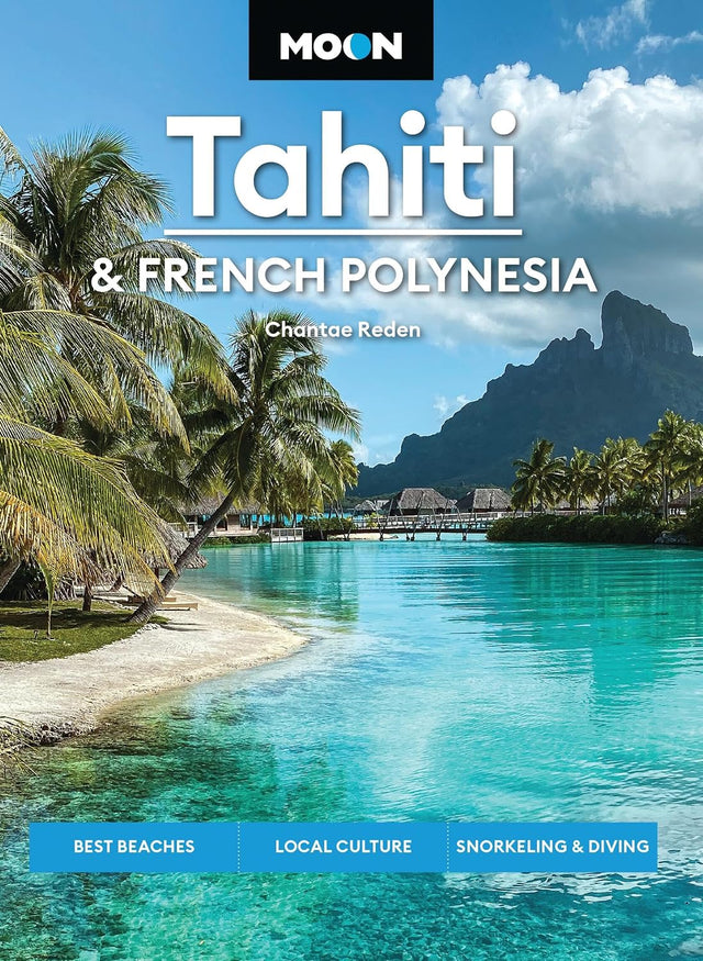 Moon Tahiti & French Polynesia: Best Beaches, Local Culture, Snorkeling & Diving (Moon Asia & Pacific Travel Guide)