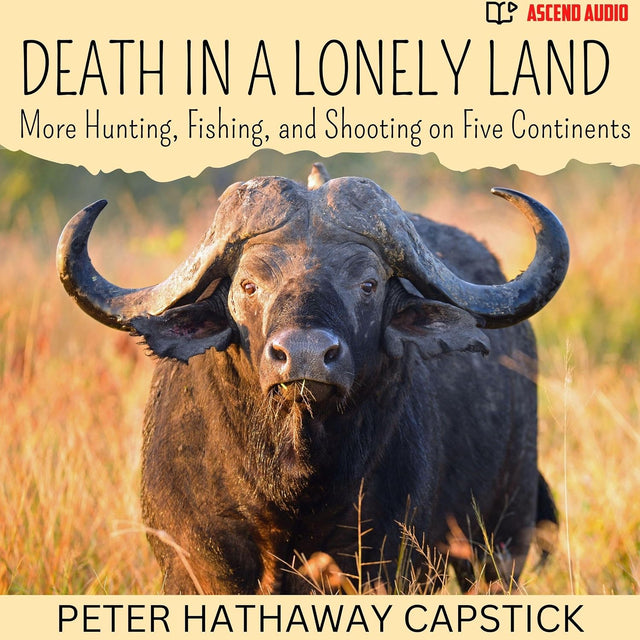 Death in a Lonely Land: More Hunting, Fishing, and Shooting on Five Continents