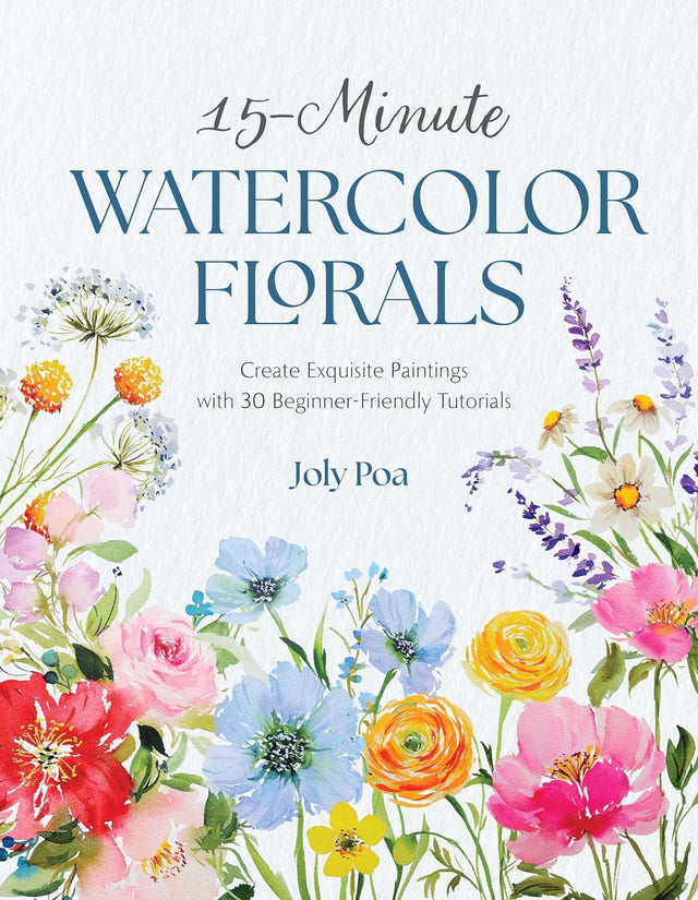 15-Minute Watercolor Florals: Create Exquisite Paintings with 30 Beginner-Friendly Tutorials