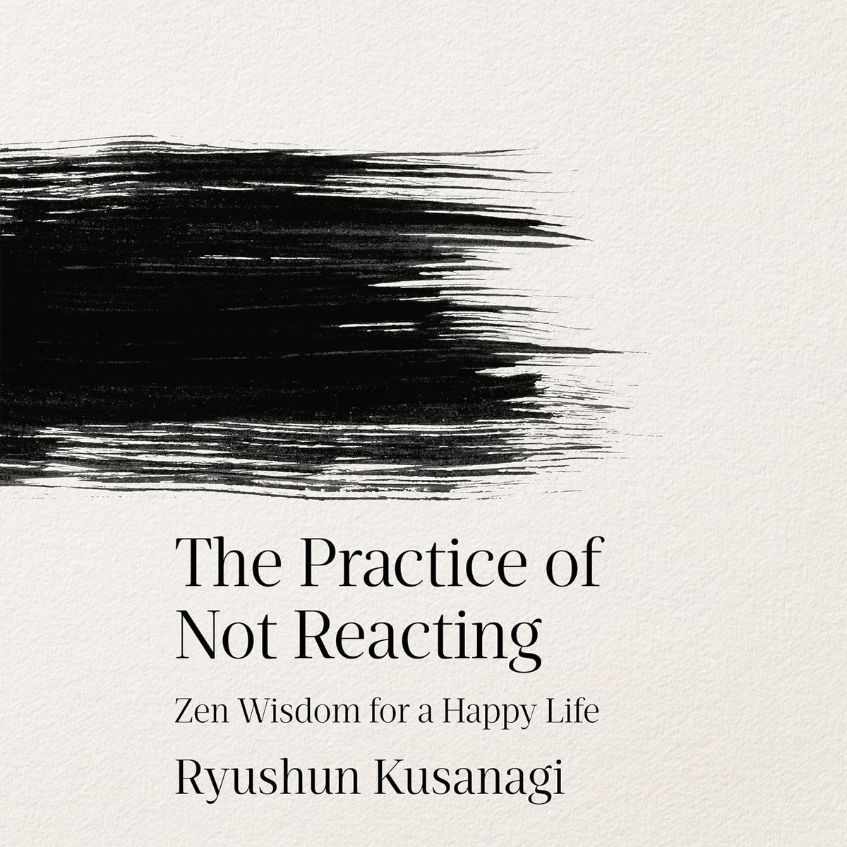 The Practice of Not Reacting: Zen Wisdom for a Happy Life