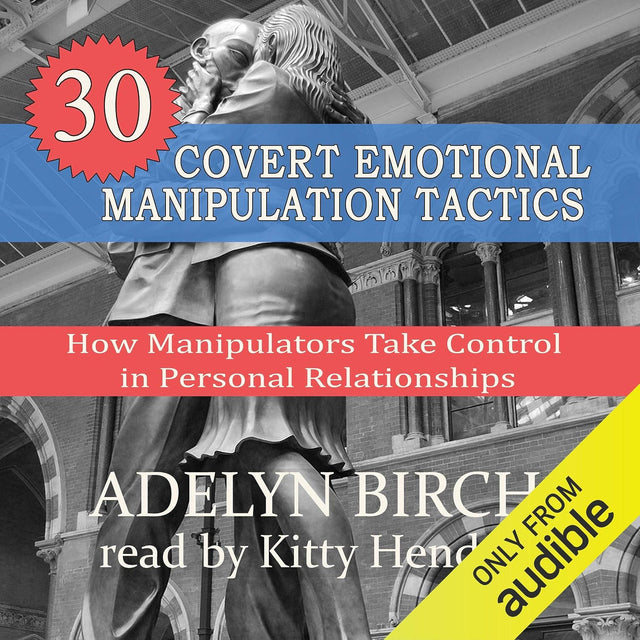 30 Covert Emotional Manipulation Tactics: How Manipulators Take Control in Personal Relationships