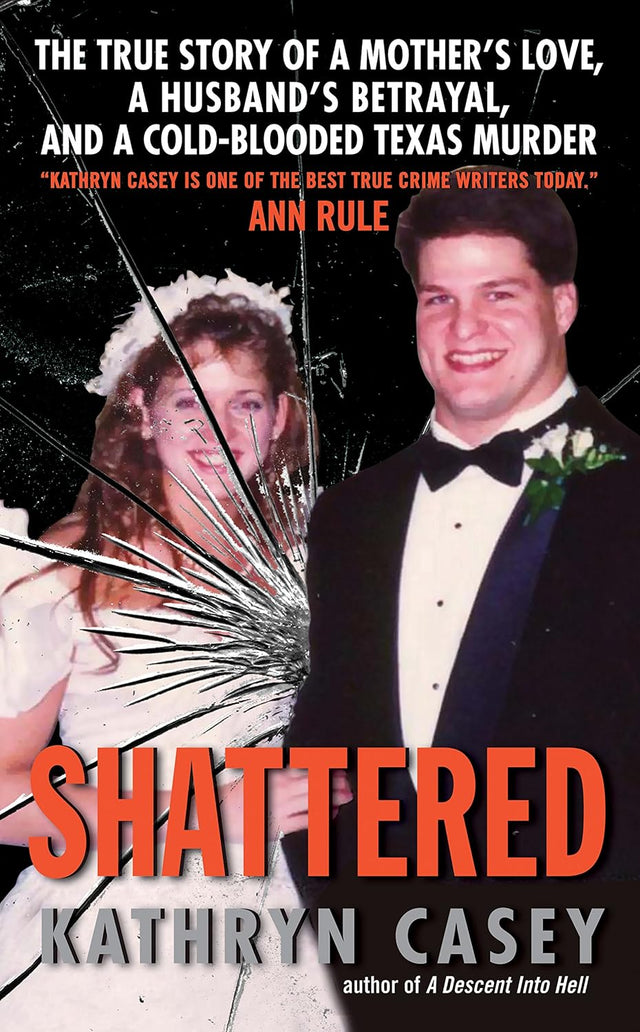 Shattered: The True Story of a Mother's Love, a Husband's Betrayal, and a Cold-Blooded Texas Murder – A Notorious Lone Star State True Crime Chronicle
