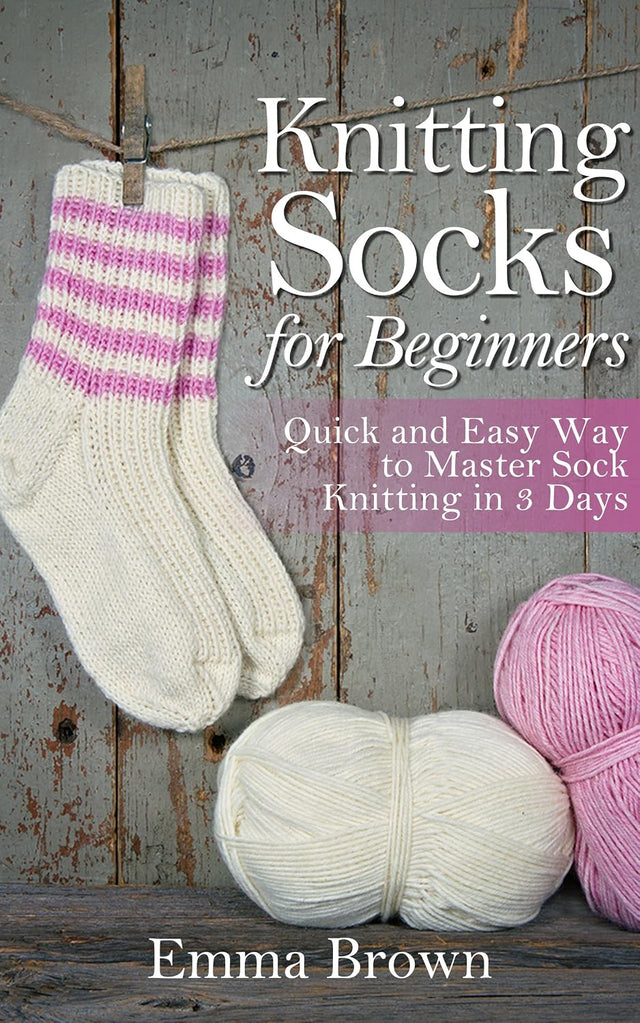 Knitting Socks: Quick and Easy Way to Master Sock Knitting in 3 Days (Sock Knitting Patterns Book 1)