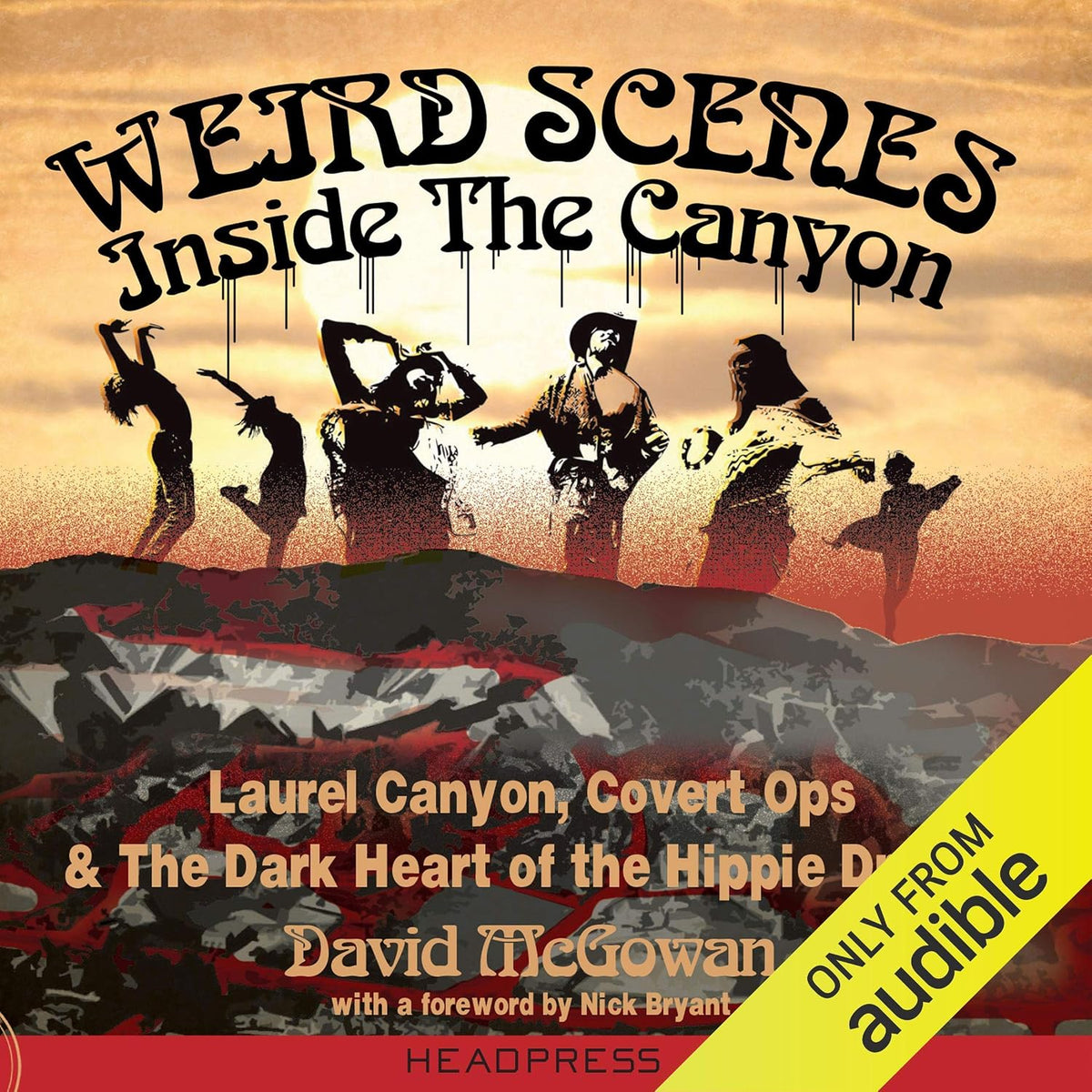 Weird Scenes Inside the Canyon: Laurel Canyon, Covert Ops, and the Dark Heart of the Hippie Dream