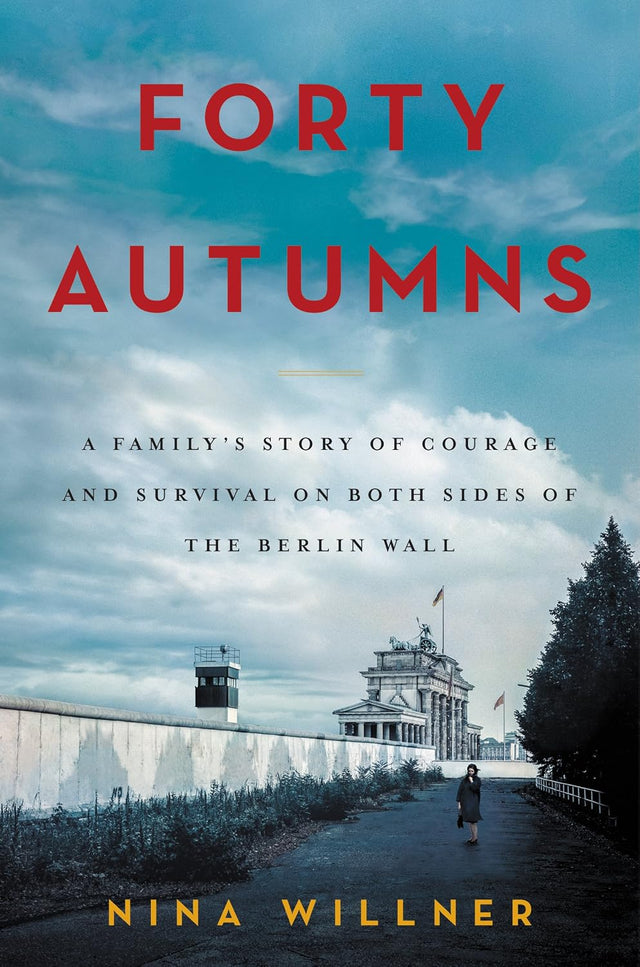 Forty Autumns: A Powerful Story of Family Separation, Courage, and Life Divided by the Berlin Wall