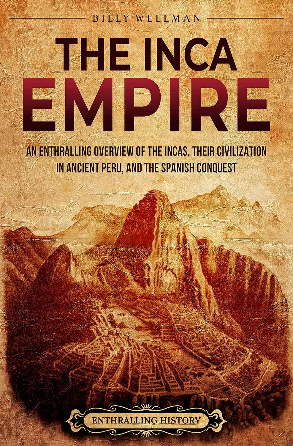 The Inca Empire: An Enthralling Overview of the Incas, Their Civilization in Ancient Peru, and the Spanish Conquest (Mesoamerica)