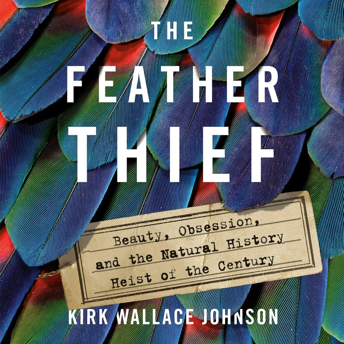 The Feather Thief: Beauty, Obsession, and the Natural History Heist of the Century