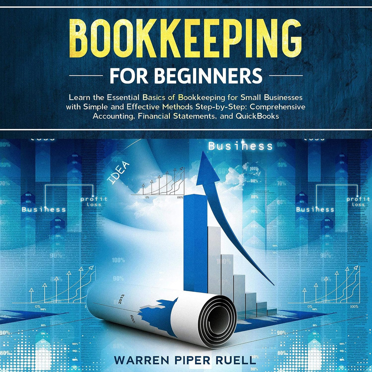 Bookkeeping for Beginners: Learn the Essential Basics of Bookkeeping for Small Businesses with Simple and Effective Methods Step-by-Step: Comprehensive Accounting, Financial Statements and QuickBooks