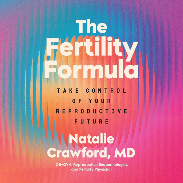 The Fertility Formula: Take Control of Your Reproductive Future